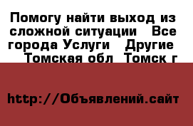 Помогу найти выход из сложной ситуации - Все города Услуги » Другие   . Томская обл.,Томск г.